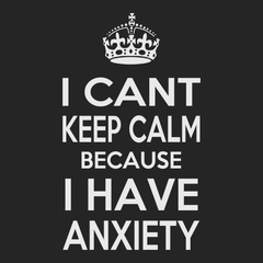 I Can't Keep Calm Because I Have Anxiety T-Shirt BLACK