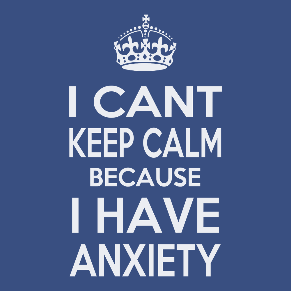 I Can't Keep Calm Because I Have Anxiety T-Shirt BLUE