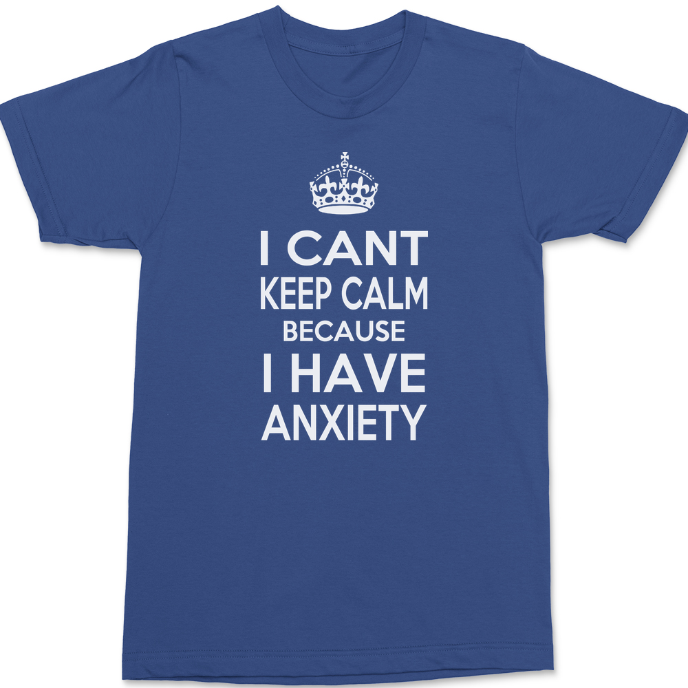 I Can't Keep Calm Because I Have Anxiety T-Shirt BLUE