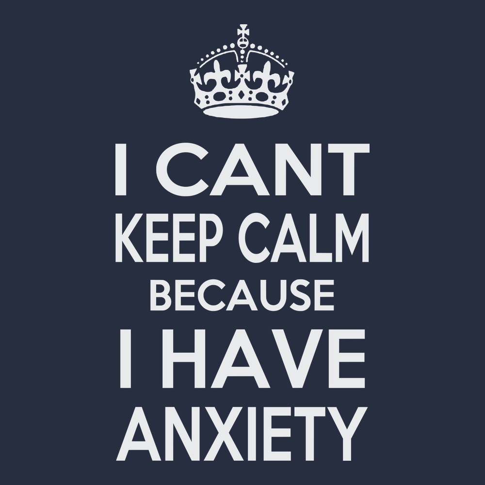 I Can't Keep Calm Because I Have Anxiety T-Shirt NAVY