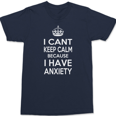 I Can't Keep Calm Because I Have Anxiety T-Shirt NAVY