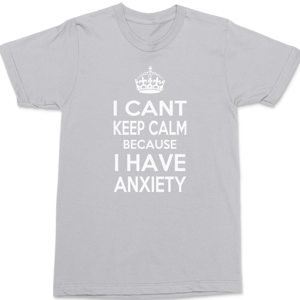 I Can't Keep Calm Because I Have Anxiety T-Shirt SILVER