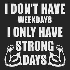 I Don't Have Weekdays I Only Have Strong Days T-Shirt BLACK