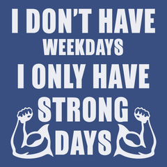 I Don't Have Weekdays I Only Have Strong Days T-Shirt BLUE