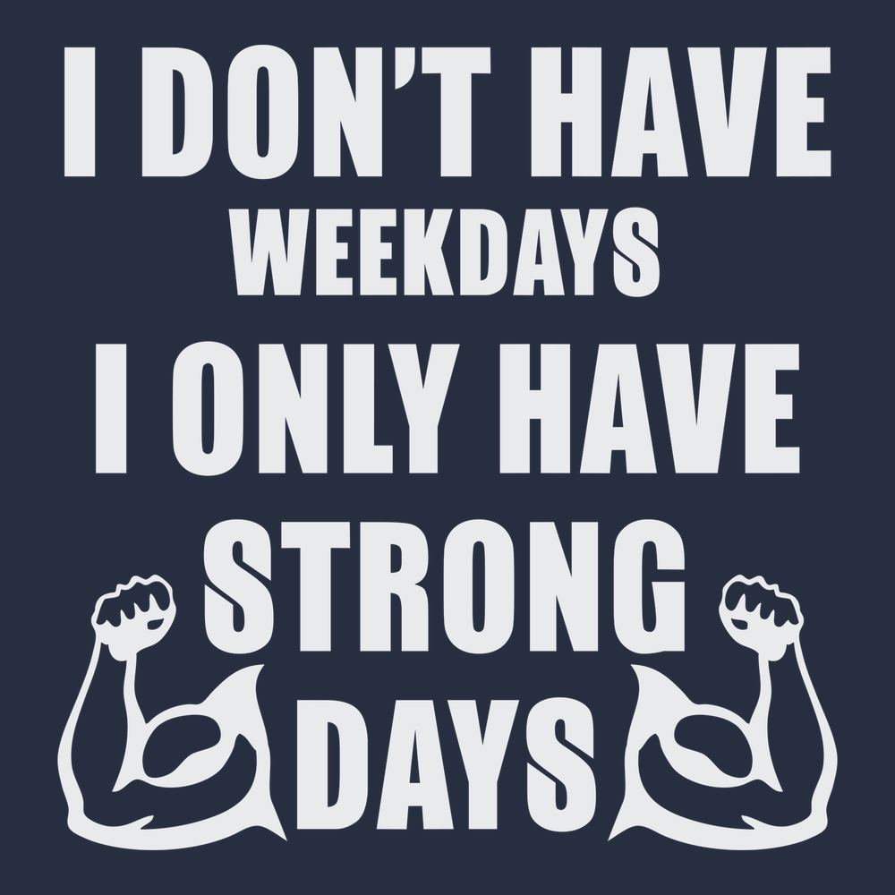 I Don't Have Weekdays I Only Have Strong Days T-Shirt NAVY