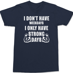 I Don't Have Weekdays I Only Have Strong Days T-Shirt NAVY