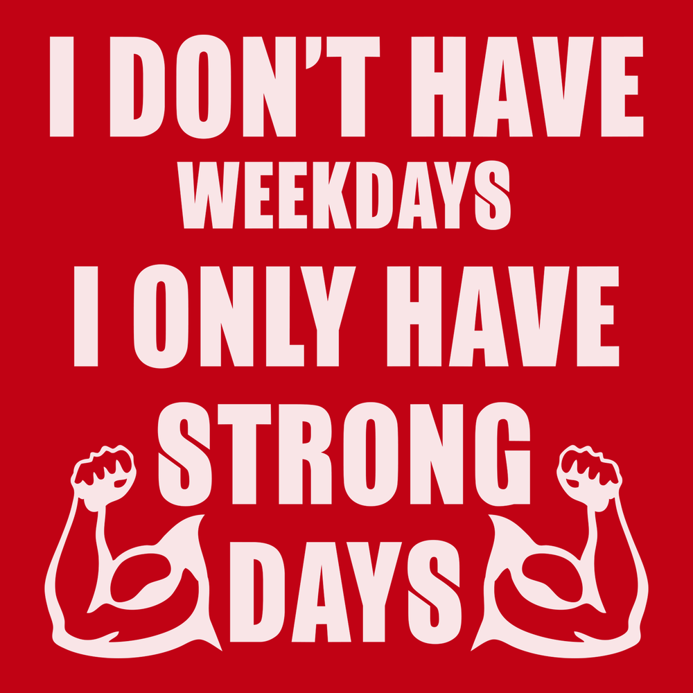 I Don't Have Weekdays I Only Have Strong Days T-Shirt RED