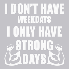 I Don't Have Weekdays I Only Have Strong Days T-Shirt SILVER