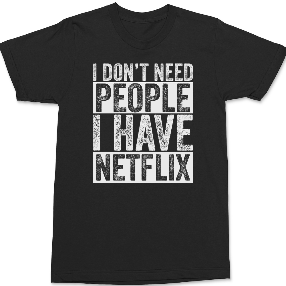 I Don't Need People I have Netflix T-Shirt BLACK