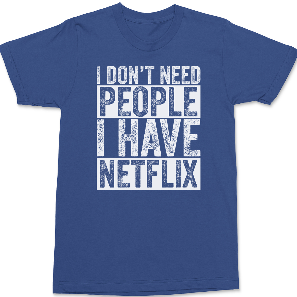 I Don't Need People I have Netflix T-Shirt BLUE