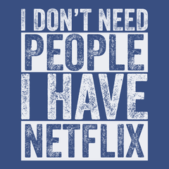 I Don't Need People I have Netflix T-Shirt BLUE