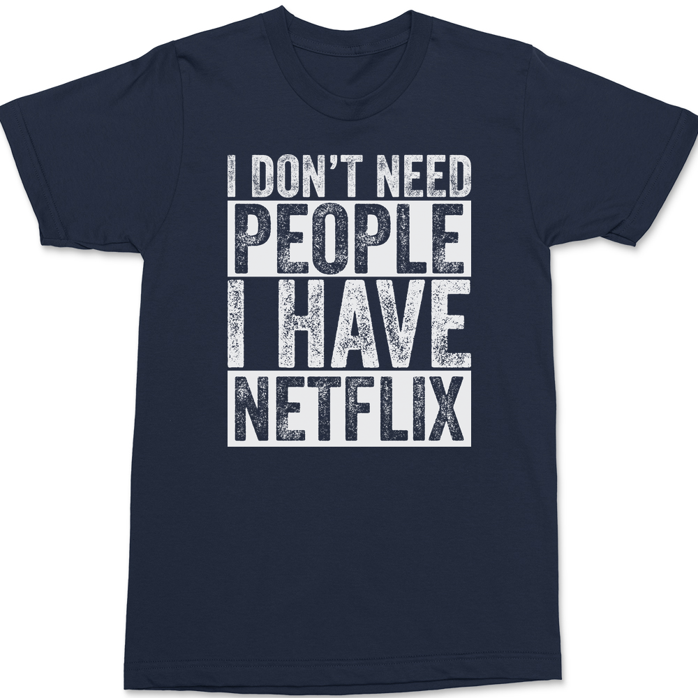 I Don't Need People I have Netflix T-Shirt NAVY