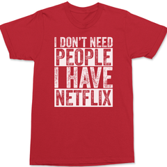 I Don't Need People I have Netflix T-Shirt RED
