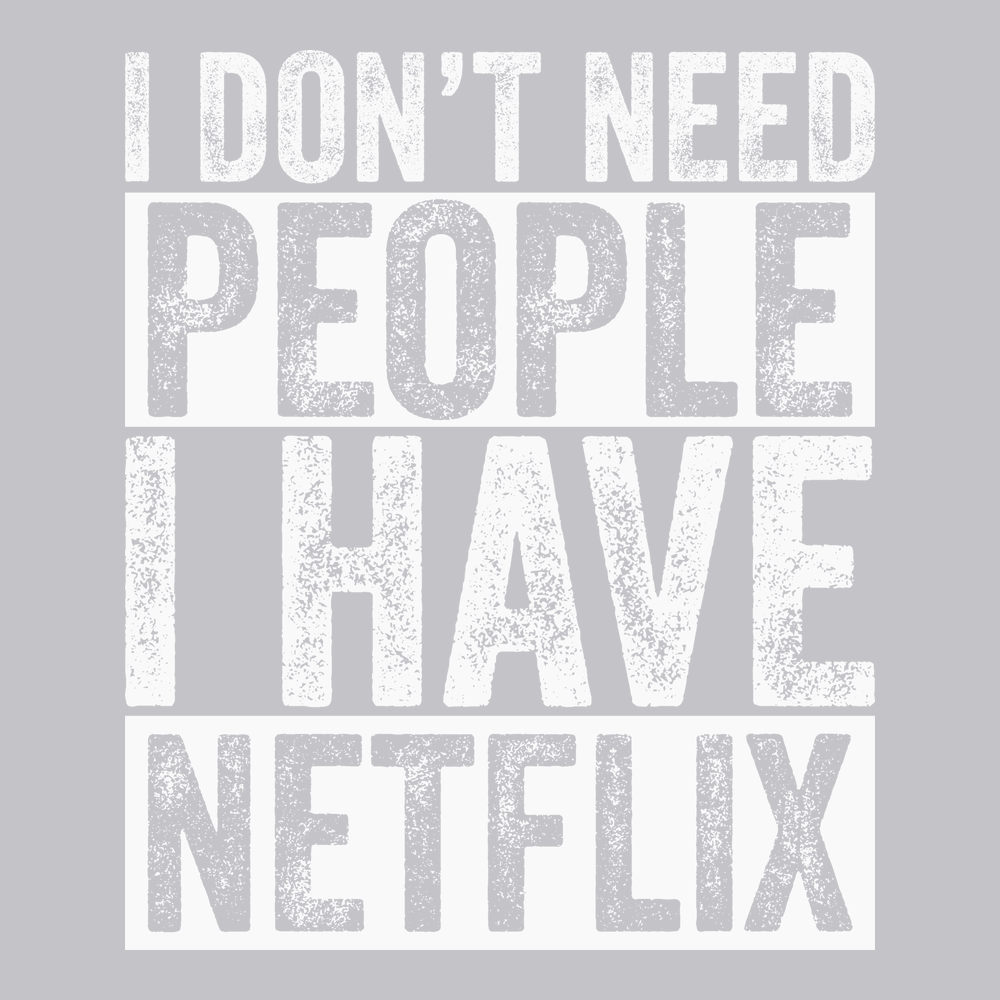 I Don't Need People I have Netflix T-Shirt SILVER