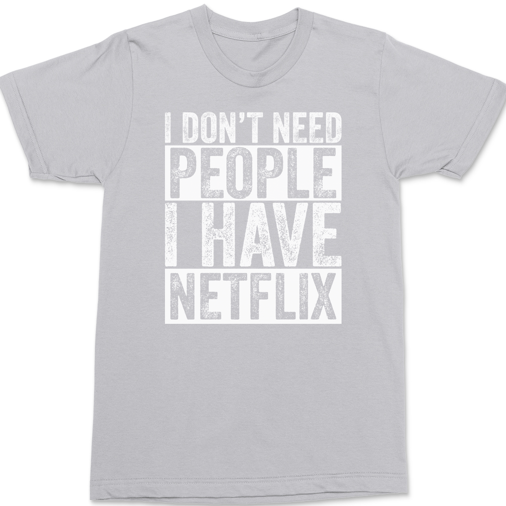 I Don't Need People I have Netflix T-Shirt SILVER