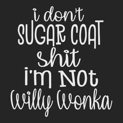 I Don't Sugar Coat Shit I'm Not Willy Wonka T-Shirt BLACK