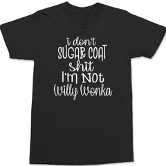 I Don't Sugar Coat Shit I'm Not Willy Wonka T-Shirt BLACK