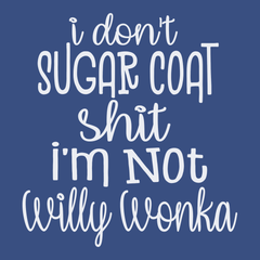 I Don't Sugar Coat Shit I'm Not Willy Wonka T-Shirt BLUE