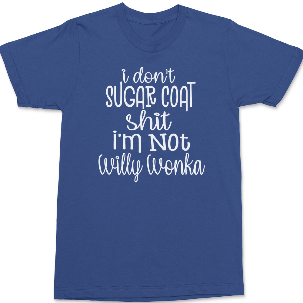 I Don't Sugar Coat Shit I'm Not Willy Wonka T-Shirt BLUE