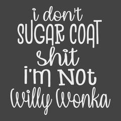 I Don't Sugar Coat Shit I'm Not Willy Wonka T-Shirt CHARCOAL