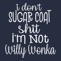 I Don't Sugar Coat Shit I'm Not Willy Wonka T-Shirt NAVY