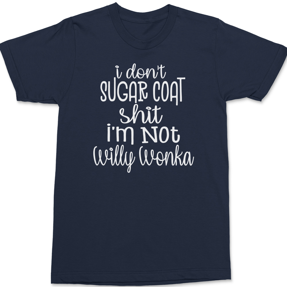 I Don't Sugar Coat Shit I'm Not Willy Wonka T-Shirt NAVY