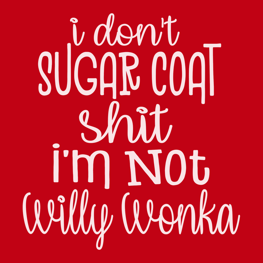 I Don't Sugar Coat Shit I'm Not Willy Wonka T-Shirt RED