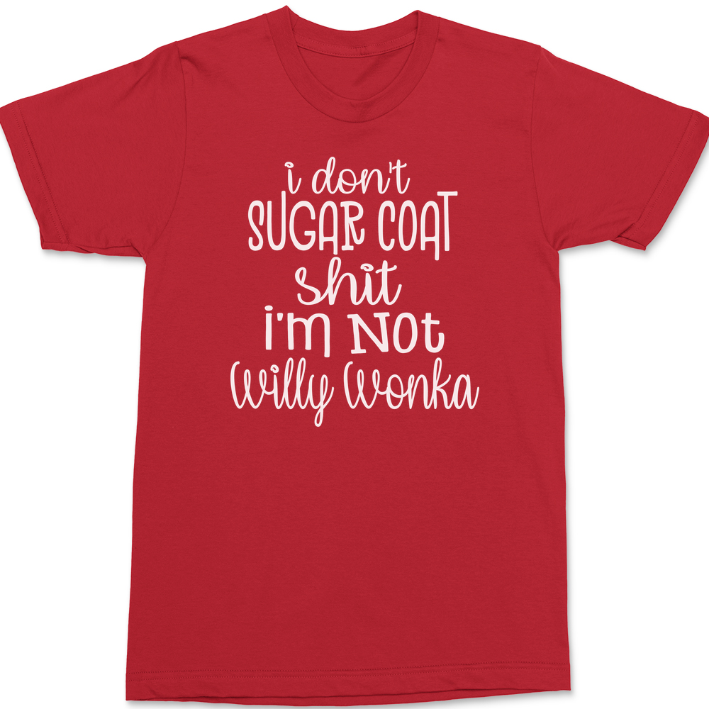 I Don't Sugar Coat Shit I'm Not Willy Wonka T-Shirt RED