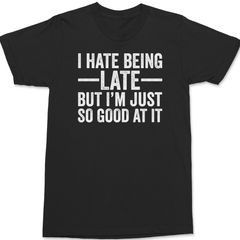I Hate Being Late But I'm Just So Good At It T-Shirt BLACK