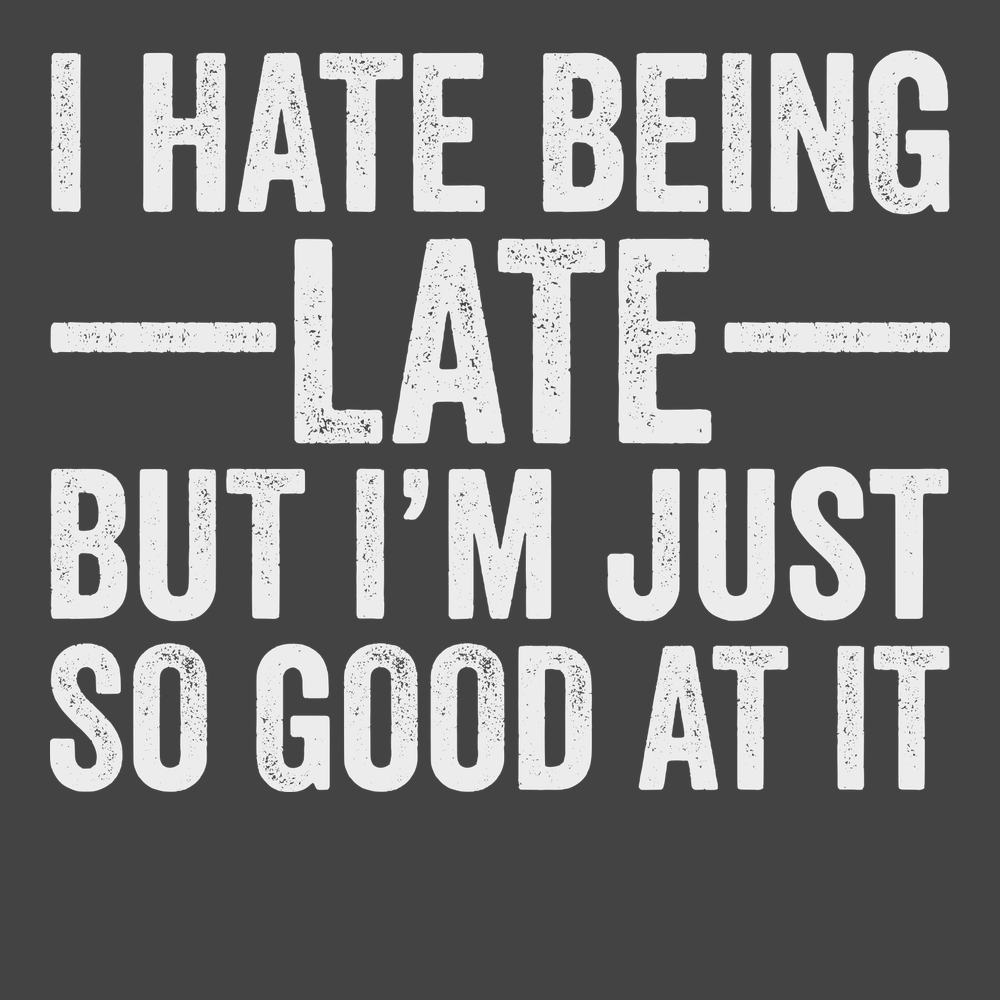 I Hate Being Late But I'm Just So Good At It T-Shirt CHARCOAL