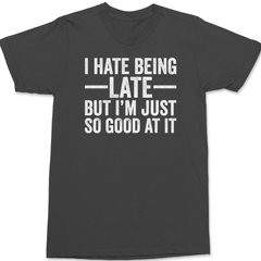 I Hate Being Late But I'm Just So Good At It T-Shirt CHARCOAL