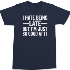 I Hate Being Late But I'm Just So Good At It T-Shirt NAVY
