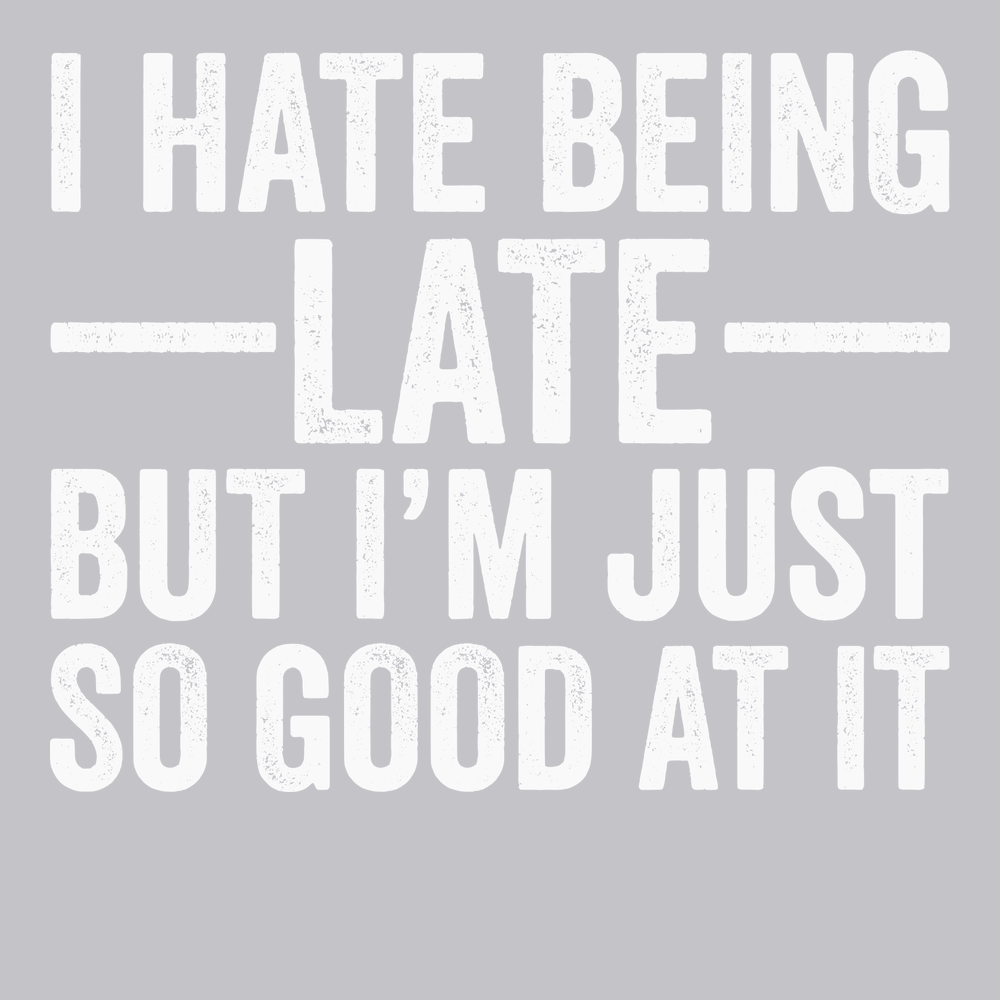 I Hate Being Late But I'm Just So Good At It T-Shirt SILVER
