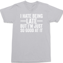 I Hate Being Late But I'm Just So Good At It T-Shirt SILVER
