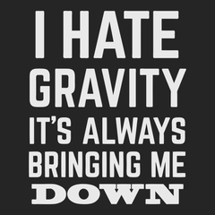 I Hate Gravity It's Always Bringing Me Down T-Shirt BLACK