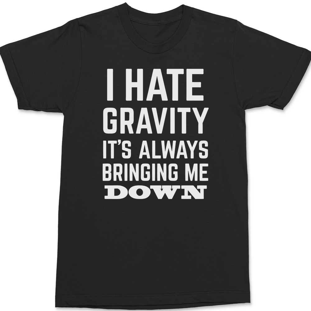 I Hate Gravity It's Always Bringing Me Down T-Shirt BLACK
