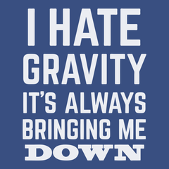 I Hate Gravity It's Always Bringing Me Down T-Shirt BLUE