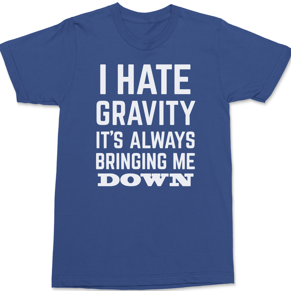I Hate Gravity It's Always Bringing Me Down T-Shirt BLUE