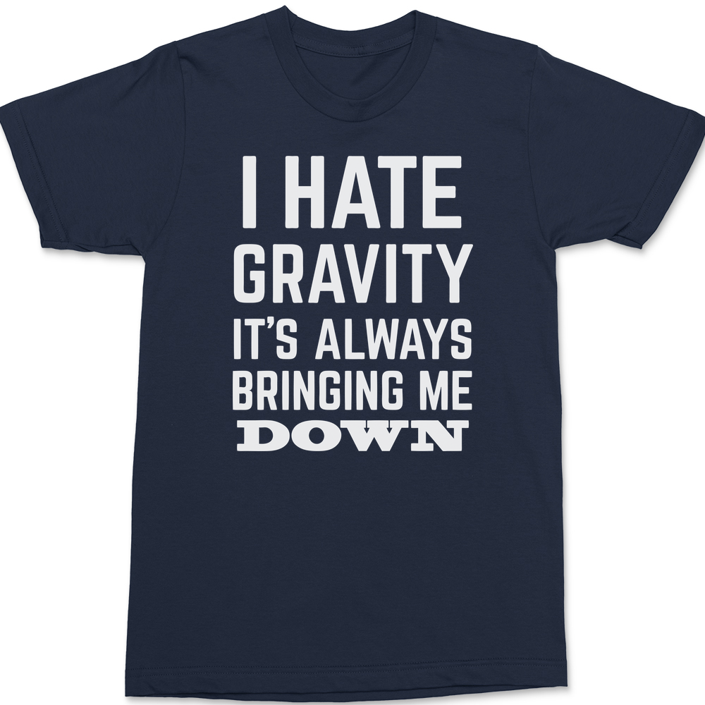 I Hate Gravity It's Always Bringing Me Down T-Shirt NAVY