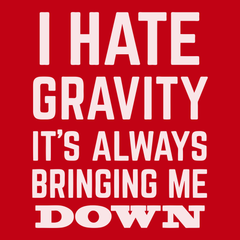 I Hate Gravity It's Always Bringing Me Down T-Shirt RED