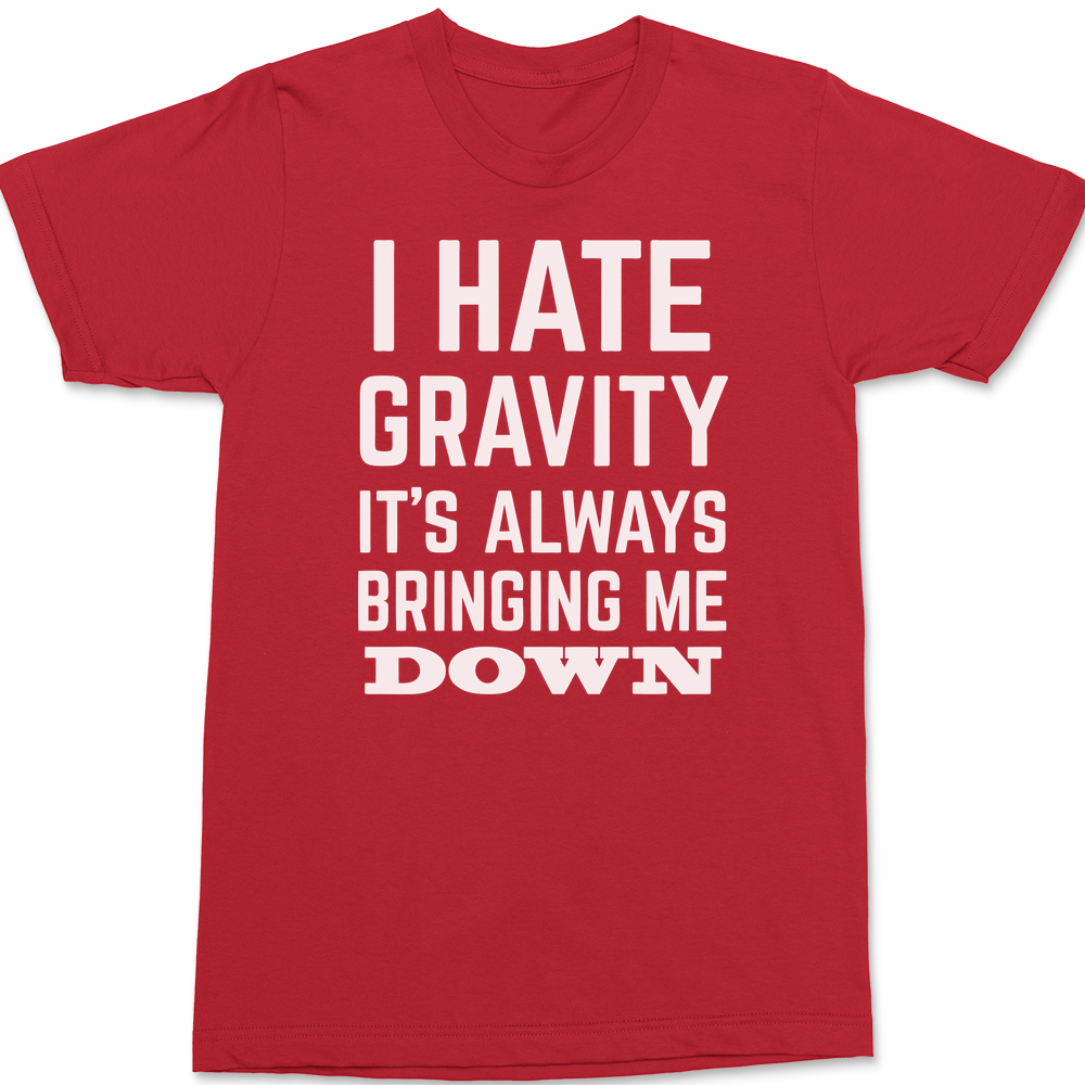 I Hate Gravity It's Always Bringing Me Down T-Shirt RED