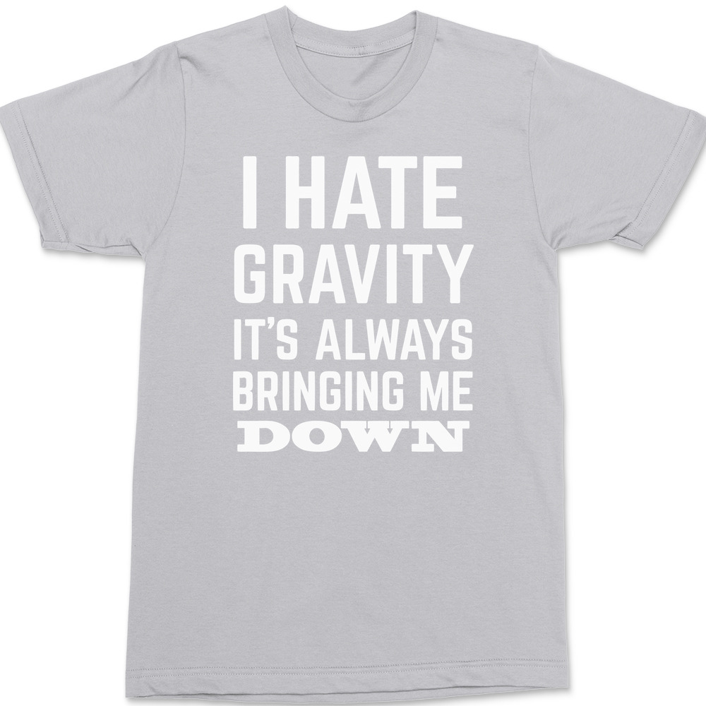I Hate Gravity It's Always Bringing Me Down T-Shirt SILVER