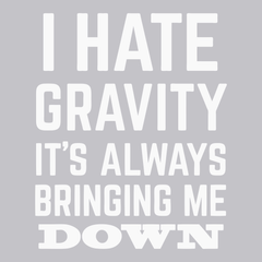 I Hate Gravity It's Always Bringing Me Down T-Shirt SILVER