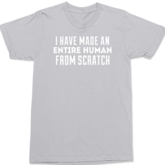 I Have Made Entire Human Beings From Scratch T-Shirt SILVER