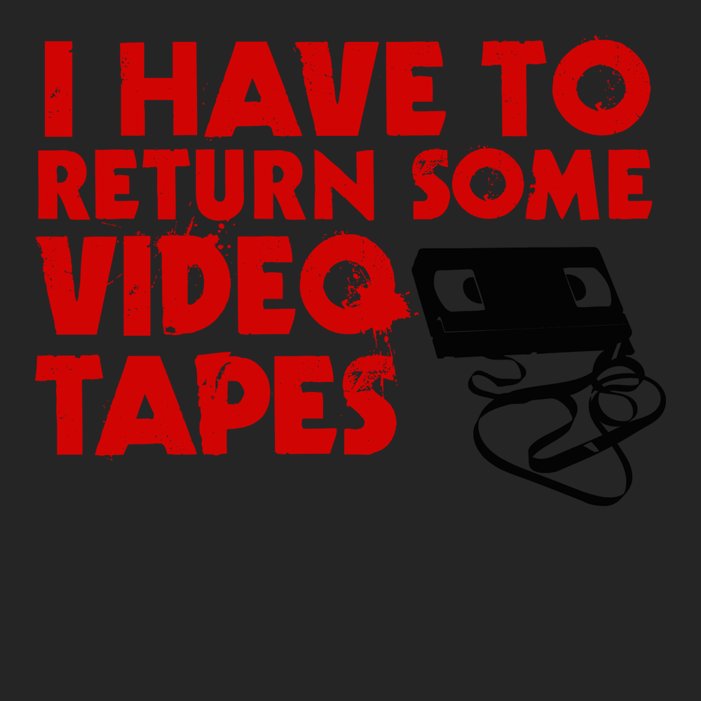 I Have To Return Some Video Tapes T-Shirt BLACK