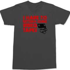 I Have To Return Some Video Tapes T-Shirt CHARCOAL