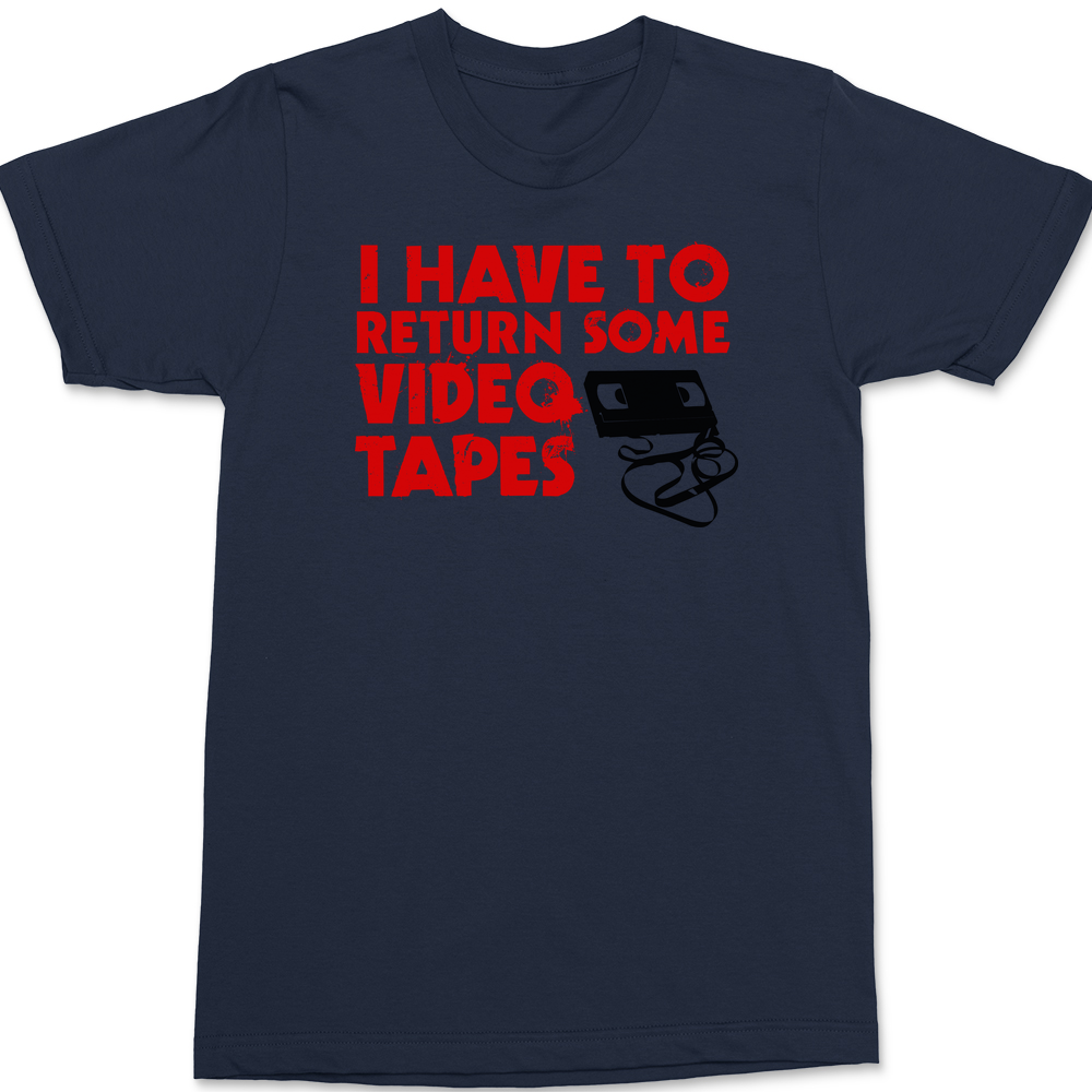 I Have To Return Some Video Tapes T-Shirt Navy