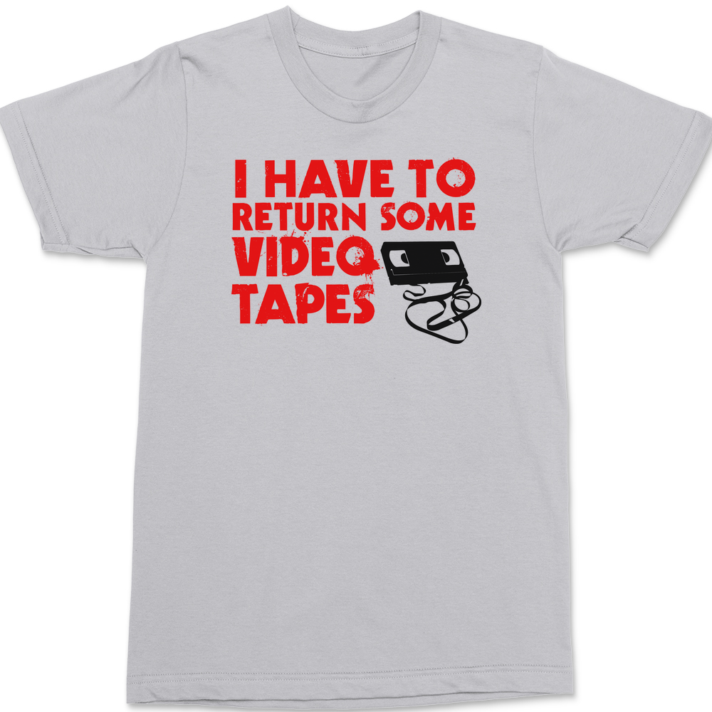 I Have To Return Some Video Tapes T-Shirt SILVER