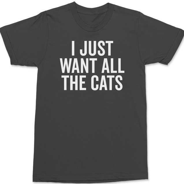 I Just Want All The Cats T-Shirt CHARCOAL