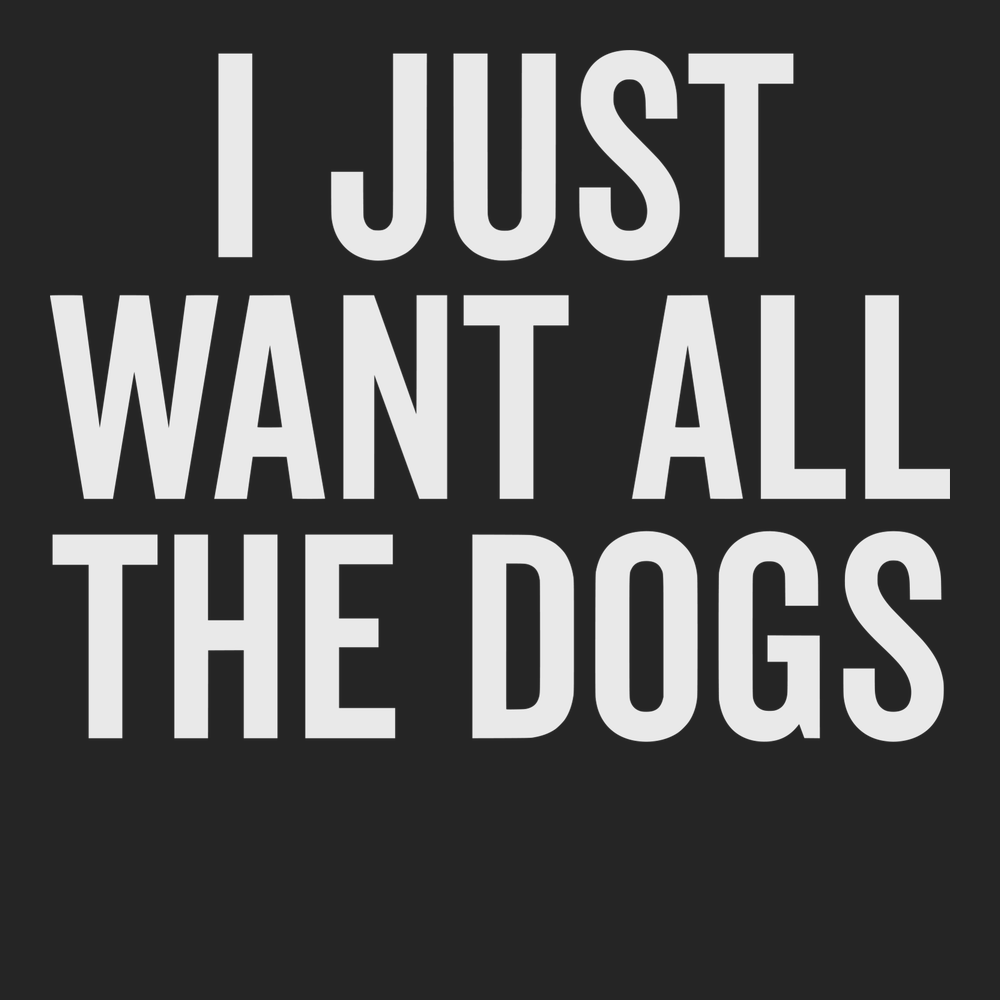 I Just Want All The Dogs T-Shirt BLACK